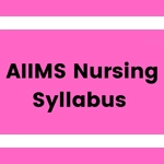 AIIMS Nursing Syllabus 2024 For B.Sc. And M.Sc. Entrance Exam